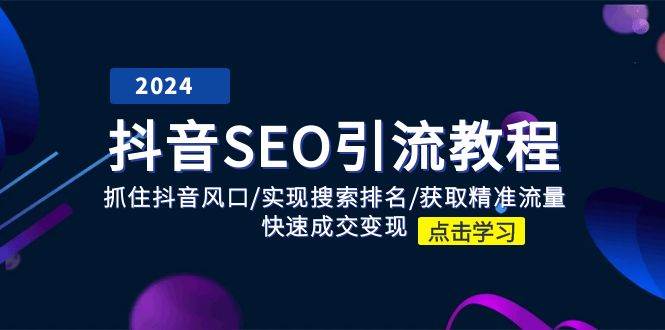 （11352期）抖音 SEO引流教程：抓住抖音风口/实现搜索排名/获取精准流量/快速成交变现|无忧资源社