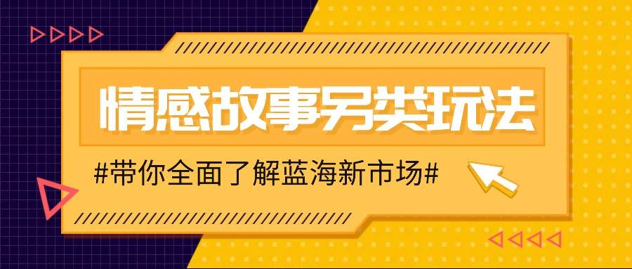 情感故事图文另类玩法，新手也能轻松学会，简单搬运月入万元|无忧资源社