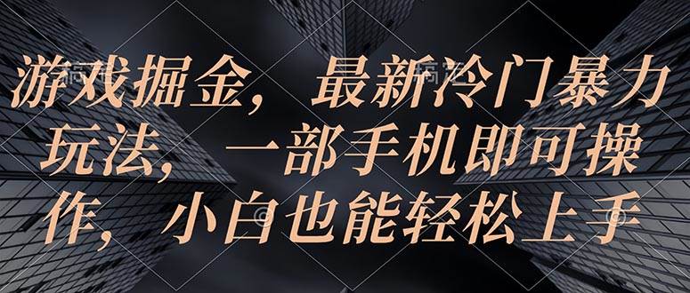 （10689期）游戏掘金，最新冷门暴力玩法，一部手机即可操作，小白也能轻松上手|无忧资源社