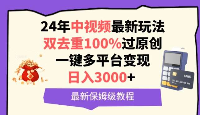 中视频24年最新玩法，双去重100%过原创，一键多平台变现，日入3000+ 保姆级教程【揭秘】|无忧资源社