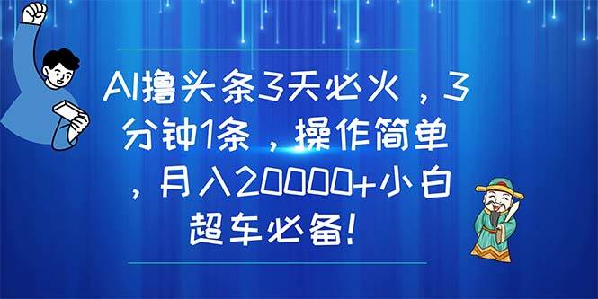 （11033期）AI撸头条3天必火，3分钟1条，操作简单，月入20000+小白超车必备！|无忧资源社
