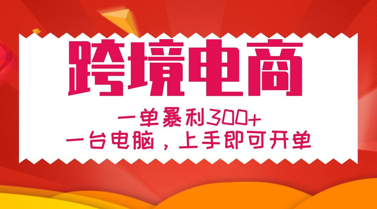 手把手教学跨境电商，一单暴利300+，一台电脑上手即可开单|无忧资源社