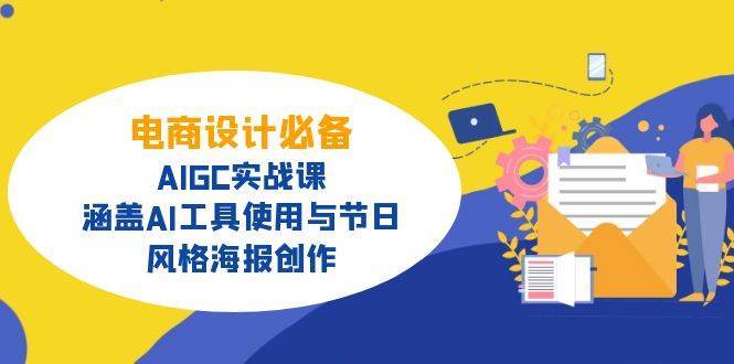 电商设计必备！AIGC实战课，涵盖AI工具使用与节日、风格海报创作|无忧资源社