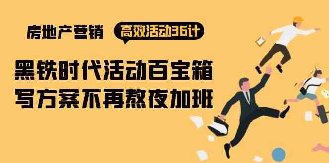 房产营销高效活动36计：黑铁时代 活动百宝箱，写方案不再熬夜加班|无忧资源社