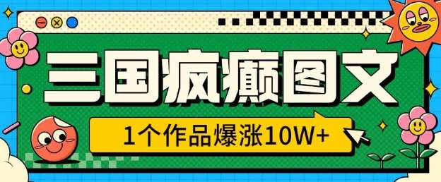 三国疯癫图文，1个作品爆涨10W+，3分钟教会你，趁着风口无脑冲(附详细教学)|无忧资源社