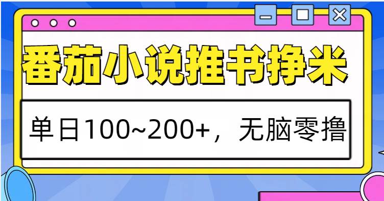 番茄小说推书赚米，单日100~200+，无脑零撸|无忧资源社