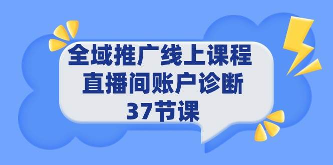 （9577期）全域推广线上课程 _ 直播间账户诊断 37节课|无忧资源社