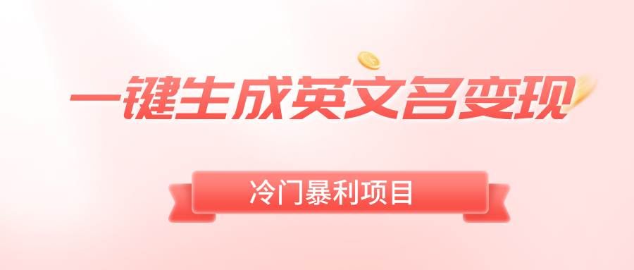 （8629期）一键生成英文名变现，冷门暴利无门槛，轻松日赚500+|无忧资源社