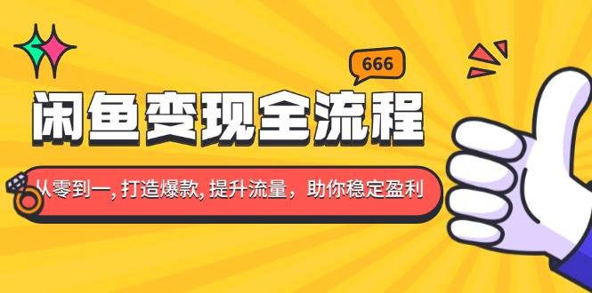 （13677期）闲鱼变现全流程：你从零到一, 打造爆款, 提升流量，助你稳定盈利|无忧资源社