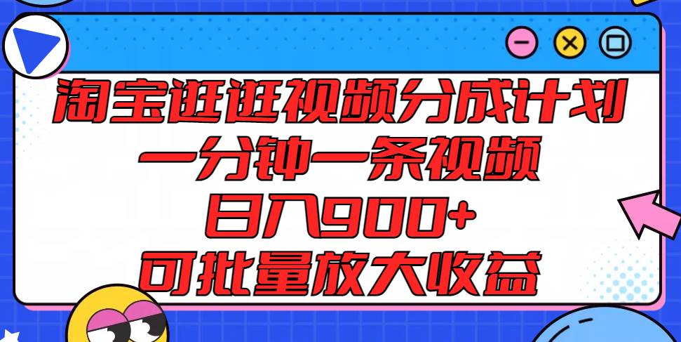 淘宝逛逛视频分成计划，一分钟一条视频， 日入900+，可批量放大收益|无忧资源社