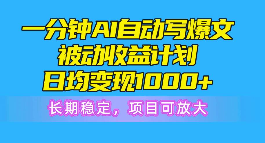 （10590期）一分钟AI爆文被动收益计划，日均变现1000+，长期稳定，项目可放大|无忧资源社
