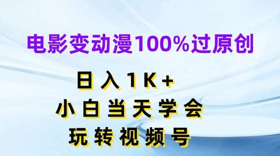 电影变动漫100%过原创，日入1K+，小白当天学会，玩转视频号【揭秘】|无忧资源社