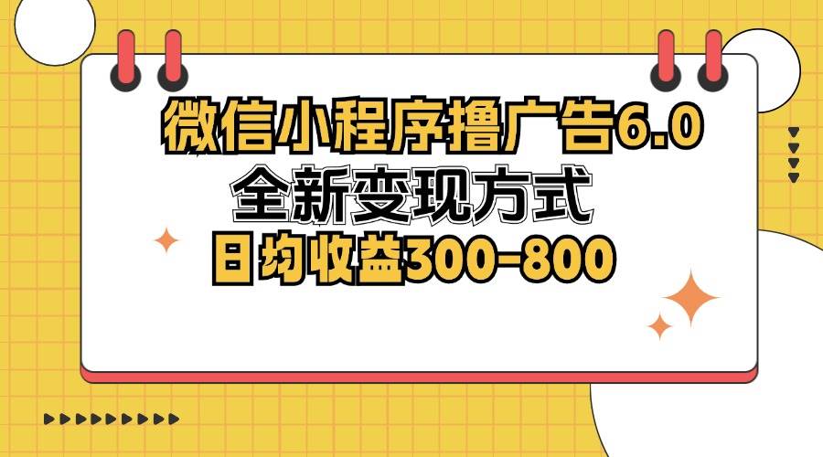 （12935期）微信小程序撸广告6.0，全新变现方式，日均收益300-800|无忧资源社