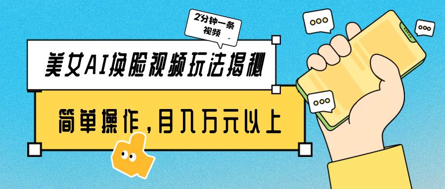 （9836期）美女AI换脸视频玩法揭秘：2分钟制作一条，简单操作月入万元以上！|无忧资源社