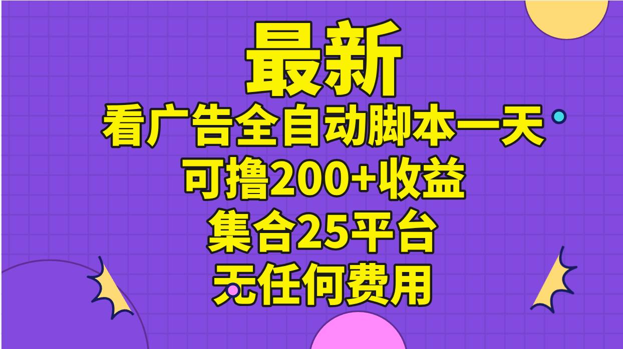 （11301期）最新看广告全自动脚本一天可撸200+收益 。集合25平台 ，无任何费用|无忧资源社