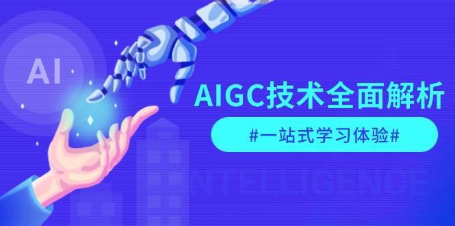 AIGC技术全面解析，从指令优化到生活应用，再到商业落地，一站式学习体验|无忧资源社