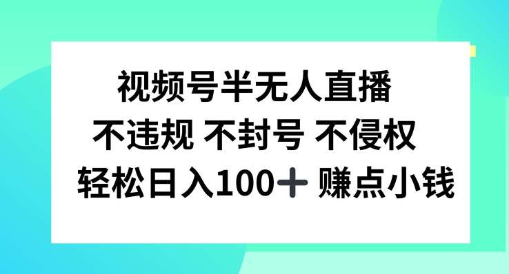 视频号半无人直播，不违规不封号，轻松日入100+【揭秘】|无忧资源社