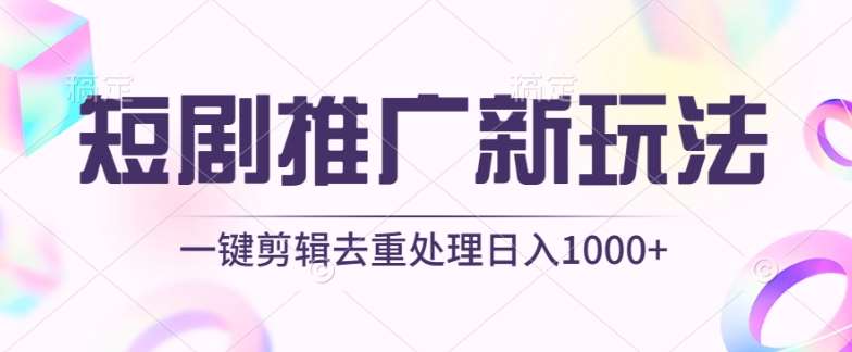 短剧推广新玩法，不剪辑，工具助力一键过原创，日入1000+【揭秘】|无忧资源社