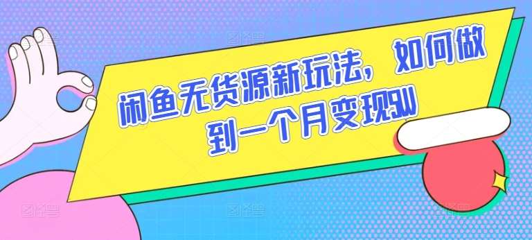 闲鱼无货源新玩法，如何做到一个月变现5W【揭秘】|无忧资源社