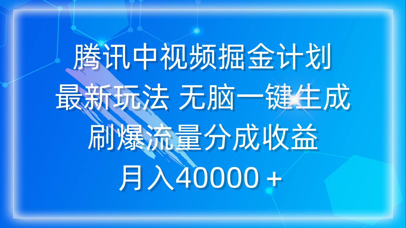 （9690期）腾讯中视频掘金计划，最新玩法 无脑一键生成 刷爆流量分成收益 月入40000＋|无忧资源社