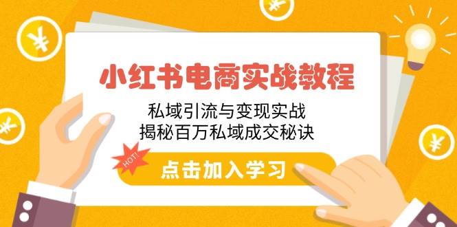 （14215期）小红书电商实战教程：私域引流与变现实战，揭秘百万私域成交秘诀|无忧资源社