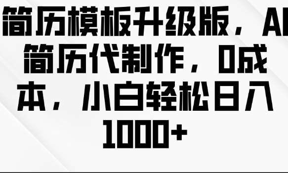 简历模板升级版，AI简历代制作，0成本，小白轻松日入多张|无忧资源社