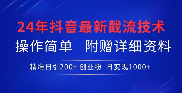 24年最新抖音截流技术，精准日引200+创业粉，操作简单附赠详细资料【揭秘】|无忧资源社