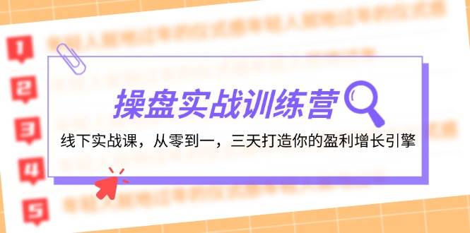 操盘实操训练营：线下实战课，从零到一，三天打造你的盈利增长引擎|无忧资源社
