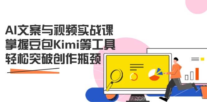 （14275期）AI文案与视频实战课，掌握豆包Kimi等工具，轻松突破创作瓶颈|无忧资源社
