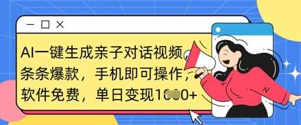 AI一键生成亲子对话视频，条条爆款，一部手机即可操作，单日变现数张|无忧资源社