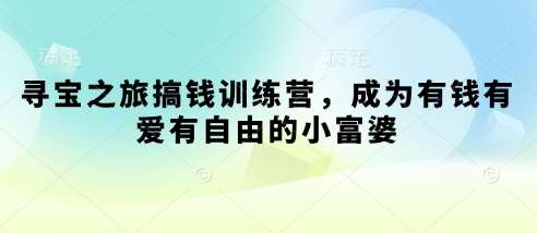 寻宝之旅搞钱训练营，成为有钱有爱有自由的小富婆|无忧资源社