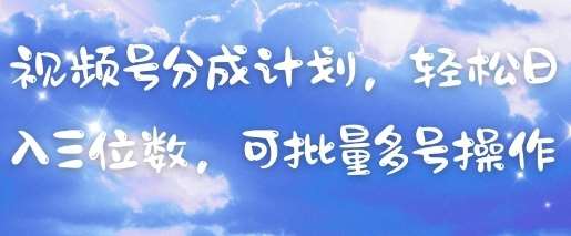 视频号分成计划，轻松日入三位数，可批量多号操作|无忧资源社