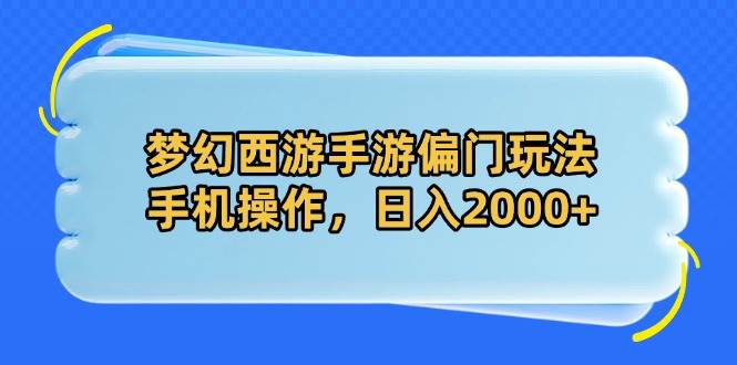 （14479期）梦幻西游手游偏门玩法，手机操作，日入2000+|无忧资源社
