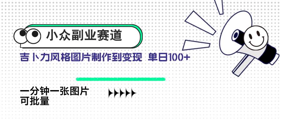 （14515期）小众副业赛道 吉卜力图片售卖 单日100+ AI一键生成|无忧资源社