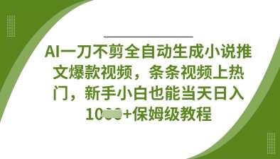 AI一刀不剪全自动生成小说推文爆款视频，条条视频上热门，新手小白也能当天日入数张|无忧资源社