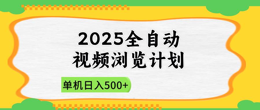 （14525期）2025全自动视频浏览计划，单机日入500+新手小白直接开干|无忧资源社