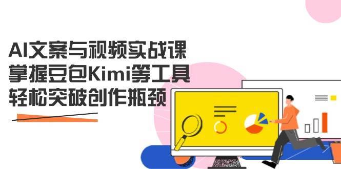 AI文案与视频实战课，掌握豆包Kimi等工具，轻松突破创作瓶颈|无忧资源社
