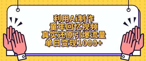 利用Ai制作童年回忆视频，真实还原引爆流量，单日变现数张|无忧资源社