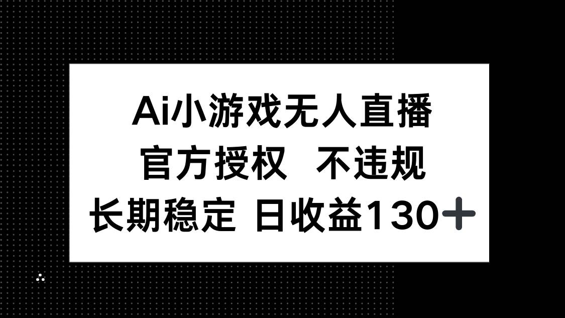 （14260期）AI小游戏无人直播，官方授权 不违规，单日平均收益130+|无忧资源社