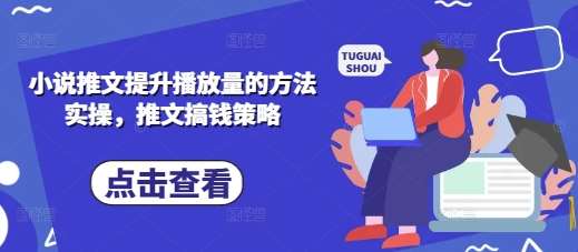小说推文提升播放量的方法实操，推文搞钱策略|无忧资源社
