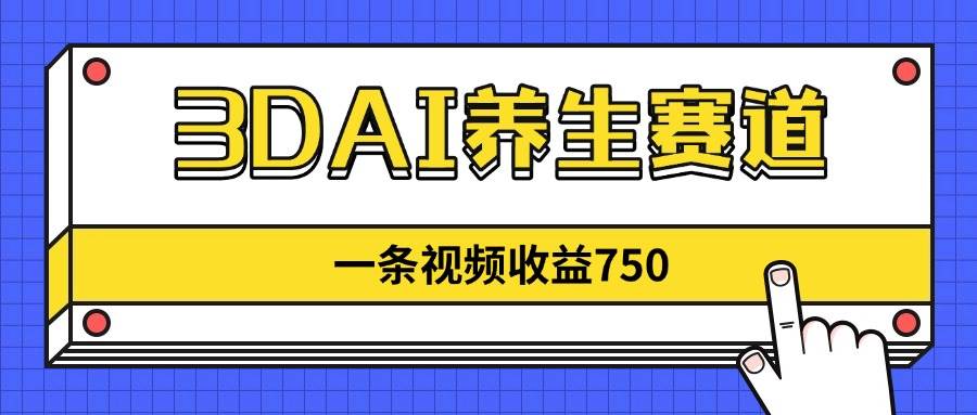 （14451期）3DAI养生赛道，一条视频赚了750，新蓝海，目前做的人不多！|无忧资源社