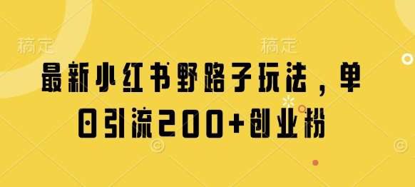 最新小红书野路子玩法，单日引流200+创业粉|无忧资源社
