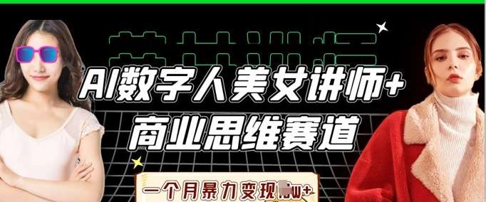 AI数字人美女讲师+商业思维赛道，一个月暴力变现过W+|无忧资源社
