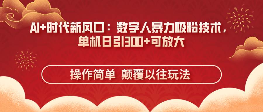 （14304期）AI+时代新风口：数字人暴力吸粉技术，单机日引300+可放大 操作简单  颠…|无忧资源社