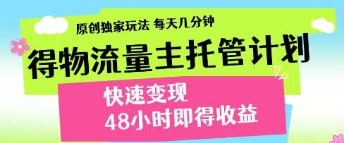 得物流量主托管计划，原创独家玩法，每天几分钟，快速变现，48小时即得收益【揭秘】|无忧资源社