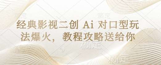 经典影视二创 Ai 对口型玩法爆火，教程攻略送给你|无忧资源社