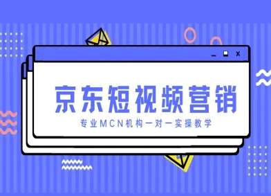 京东短视频营销项目，专业MCN机构一对一实操教学|无忧资源社