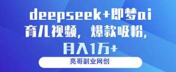deepseek+即梦ai育儿视频，爆款吸粉，月入1w|无忧资源社