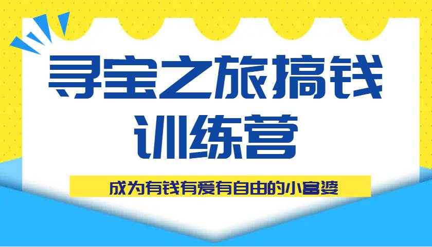 寻宝之旅搞钱训练营课程，成为有钱有爱有自由的小富婆|无忧资源社