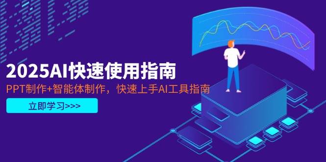 （14380期）2025AI快速使用指南，PPT制作+智能体制作，快速上手AI工具指南|无忧资源社